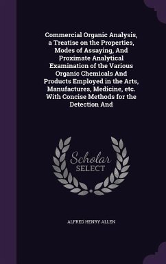 Commercial Organic Analysis, a Treatise on the Properties, Modes of Assaying, And Proximate Analytical Examination of the Various Organic Chemicals An - Allen, Alfred Henry