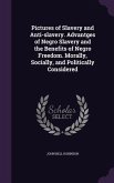 Pictures of Slavery and Anti-slavery. Advantges of Negro Slavery and the Benefits of Negro Freedom. Morally, Socially, and Politically Considered