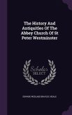 The History And Antiquitles Of The Abbey Church Of St Peter Westminster