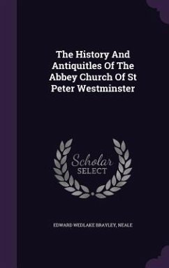 The History And Antiquitles Of The Abbey Church Of St Peter Westminster - Brayley, Edward Wedlake; Neale