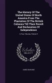 The History Of The United States Of North America From The Plantation Of The British Colonies Till Their Revolt And Declaration Of Independence: In Fo