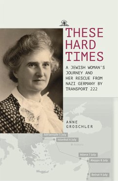 These Hard Times: A Jewish Woman's Rescue from Nazi Germany by Transport 222 - Groschler, Anne
