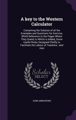 A key to the Western Calculator: Containing the Solution of all the Examples and Questions for Exercise, Whith Reference to the Pages Where They Stand - Armstrong, John