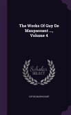 The Works Of Guy De Maupassant ..., Volume 4