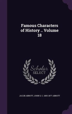 Famous Characters of History .. Volume 18 - Abbott, Jacob; Abbott, John S. C.