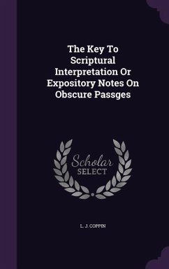 The Key To Scriptural Interpretation Or Expository Notes On Obscure Passges - Coppin, L. J.