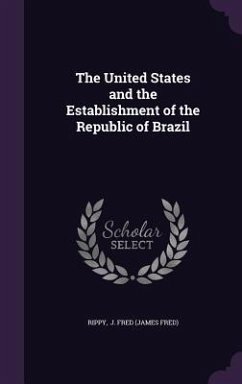 The United States and the Establishment of the Republic of Brazil - J Fred (James Fred), Rippy