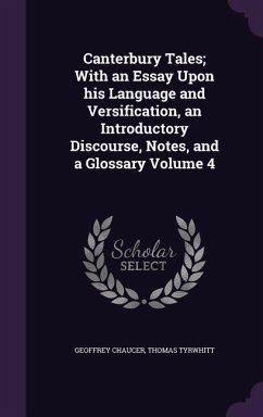 Canterbury Tales; With an Essay Upon his Language and Versification, an Introductory Discourse, Notes, and a Glossary Volume 4 - Chaucer, Geoffrey; Tyrwhitt, Thomas