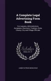 A Complete Legal Advertising Form Book: For Lawyers, Administrators, Assignees, Receivers, Trustees, State, County, City and Village Officials