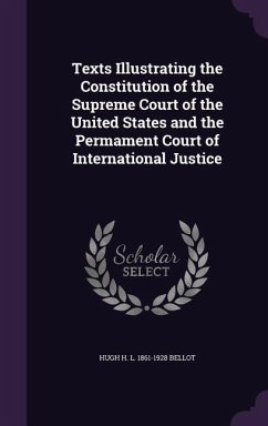 Texts Illustrating the Constitution of the Supreme Court of the United States and the Permament Court of International Justice - Bellot, Hugh H. L. 1861-1928