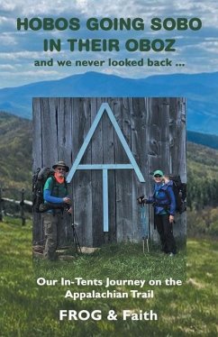 Hobos Going Sobo in Their Oboz and We Never Looked Back ...: Our In-Tents Journey on the Appalachian Trail - Frog; Faith