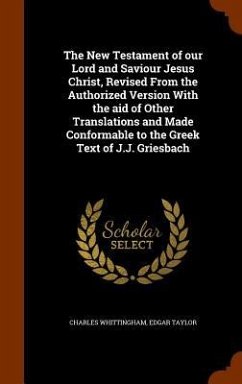 The New Testament of our Lord and Saviour Jesus Christ, Revised From the Authorized Version With the aid of Other Translations and Made Conformable to - Whittingham, Charles; Taylor, Edgar