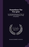 Prometheus The Fire-giver: An Attempted Restoration Of The Lost First Part Of The Prometheian Trilogy Of Aeschylus