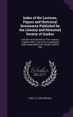 Index of the Lectures, Papers and Historical Documents Published by the Literary and Historical Society of Quebec: And Also of the Names of Their Auth