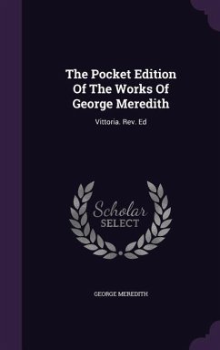 The Pocket Edition Of The Works Of George Meredith: Vittoria. Rev. Ed - Meredith, George