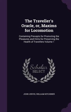 The Traveller's Oracle, or, Maxims for Locomotion: Containing Precepts for Promoting the Pleasures and Hints for Preserving the Health of Travellers V - Jervis, John; Kitchiner, William