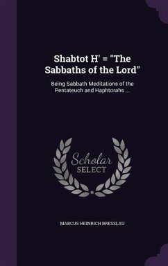 Shabtot H' = The Sabbaths of the Lord: Being Sabbath Meditations of the Pentateuch and Haphtorahs ... - Bresslau, Marcus Heinrich