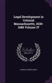 Legal Development in Colonial Massachusetts, 1630-1686 Volume 37