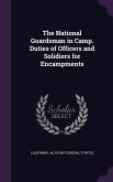 The National Guardsman in Camp. Duties of Officers and Solidiers for Encampments