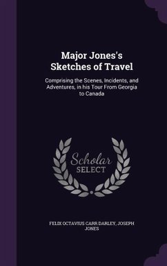 Major Jones's Sketches of Travel: Comprising the Scenes, Incidents, and Adventures, in his Tour From Georgia to Canada - Darley, Felix Octavius Carr; Jones, Joseph