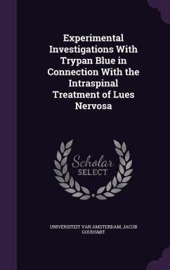 Experimental Investigations With Trypan Blue in Connection With the Intraspinal Treatment of Lues Nervosa - Amsterdam, Universiteit Van; Goudsmit, Jacob