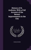 History of St. Andrews, With a Full Account of the Recent Improvements in the City