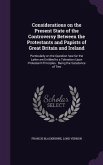 Considerations on the Present State of the Controversy Between the Protestants and Papists of Great Britain and Ireland