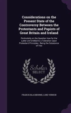 Considerations on the Present State of the Controversy Between the Protestants and Papists of Great Britain and Ireland - Blackburne, Francis; Vernon, Lord