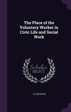 The Place of the Voluntary Worker in Civic Life and Social Work - Heighton, J. H.
