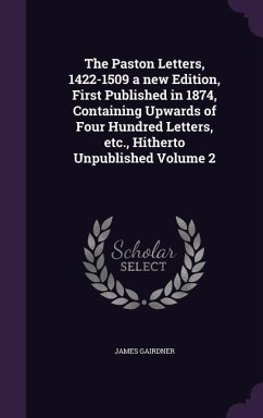 The Paston Letters, 1422-1509 a new Edition, First Published in 1874, Containing Upwards of Four Hundred Letters, etc., Hitherto Unpublished Volume 2 - Gairdner, James