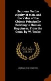 Sermons On the Dignity of Man, and the Value of the Objects Principally Relating to Human Happiness, From the Germ. by W. Tooke