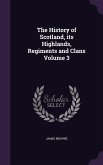 The History of Scotland, its Highlands, Regiments and Clans Volume 3