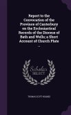 Report to the Convocation of the Province of Canterbury on the Ecclesiastical Records of the Diocese of Bath and Wells; a Short Account of Church Plat