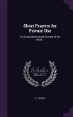 Short Prayers for Private Use: For Every Morning and Evening of the Week ..