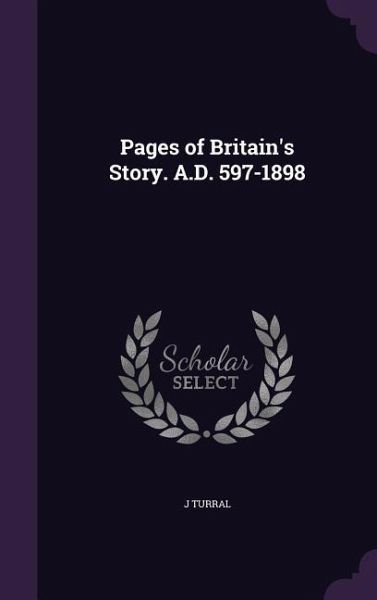 Pages of Britain's Story. A.D. 597-1898 Pages of Britain's Story. A.D. 597-1898