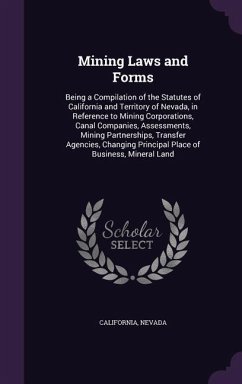 Mining Laws and Forms: Being a Compilation of the Statutes of California and Territory of Nevada, in Reference to Mining Corporations, Canal - California; Nevada