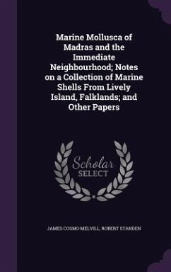 Marine Mollusca of Madras and the Immediate Neighbourhood; Notes on a Collection of Marine Shells From Lively Island, Falklands; and Other Papers - Melvill, James Cosmo; Standen, Robert