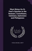 Short Notes On St. Paul's Epistles to the Romans, Corinthians, Galatians, Ephesians and Philippians