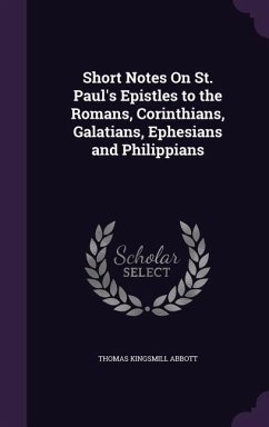 Short Notes On St. Paul's Epistles to the Romans, Corinthians, Galatians, Ephesians and Philippians - Abbott, Thomas Kingsmill