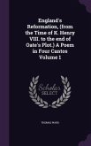 England's Reformation, (from the Time of K. Henry VIII. to the end of Oate's Plot.) A Poem in Four Cantos Volume 1