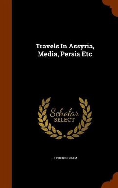 Travels In Assyria, Media, Persia Etc - Buckingham, J.