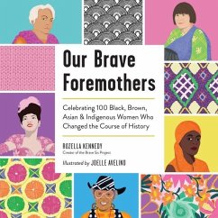 Our Brave Foremothers: Celebrating 100 Black, Brown, Asian, and Indigenous Women Who Changed the Course of History - Kennedy, Rozella