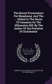 The Recent Prosecutions For Blasphemy, And The ... Debate In The House Of Commons On The Affirmation Bill, By The Author Of 'the Evolution Of Christianity'