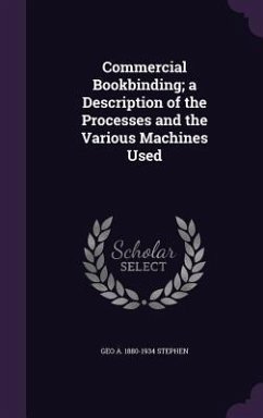 Commercial Bookbinding; a Description of the Processes and the Various Machines Used - Stephen, Geo A.
