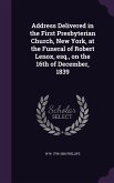 Address Delivered in the First Presbyterian Church, New York, at the Funeral of Robert Lenox, esq., on the 16th of December, 1839