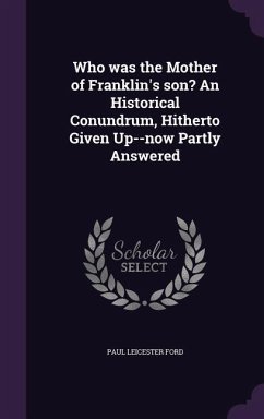 Who was the Mother of Franklin's son? An Historical Conundrum, Hitherto Given Up--now Partly Answered - Ford, Paul Leicester