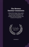 The Western Sanitary Commission: A Sketch Of Its Origin, History, Labors For The Sick And Wounded Of The Western Armies, And Aid Given To Freedmen And