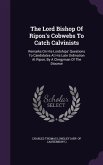 The Lord Bishop Of Ripon's Cobwebs To Catch Calvinists: Remarks On His Lordships' Questions To Candidates At His Late Ordination At Ripon, By A Clergy