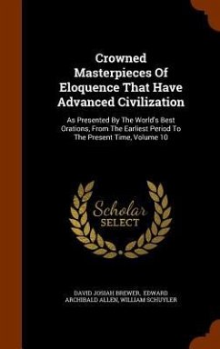 Crowned Masterpieces Of Eloquence That Have Advanced Civilization: As Presented By The World's Best Orations, From The Earliest Period To The Present - Brewer, David Josiah; Schuyler, William