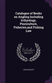 Catalogue of Books on Angling Including Icthyology, Pisciculture, Fisheries, and Fishing Law